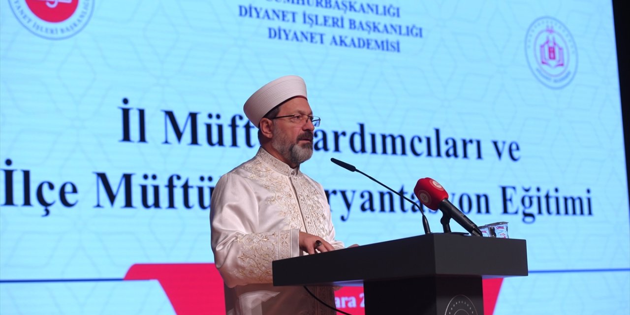 Diyanet İşleri Başkanı Erbaş "İl Müftü Yardımcıları ve İlçe Müftüleri Oryantasyon Eğitimi"nde konuştu: